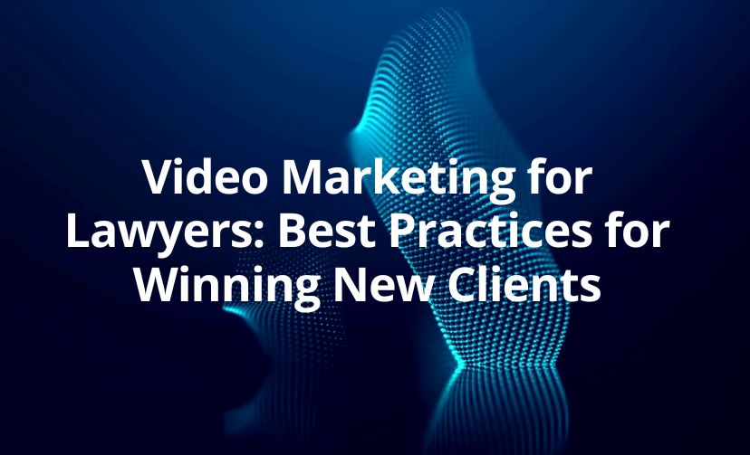 Video Marketing for Lawyers: Best Practices for Winning New Clients